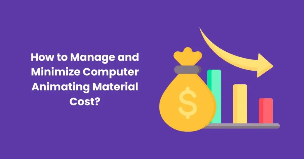 How to Manage and Minimize Computer Animating Material Cost