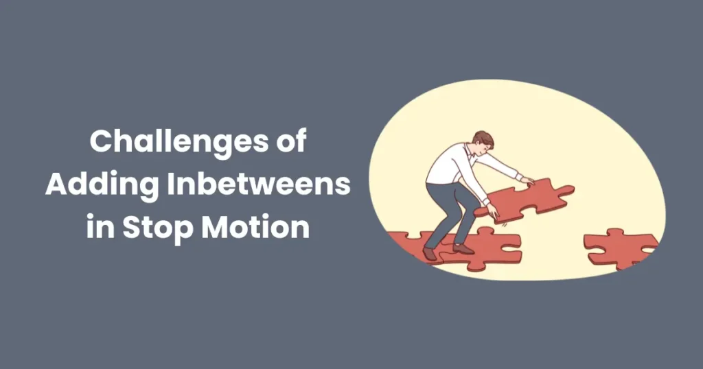 Challenges of Adding Inbetweens in Stop Motion