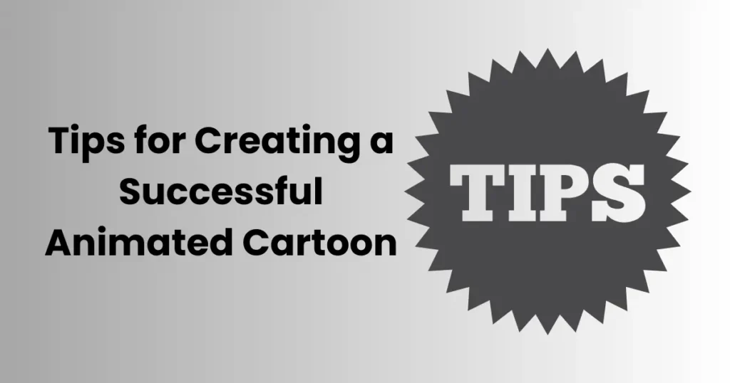 Tips for Creating a Successful Animated Cartoon