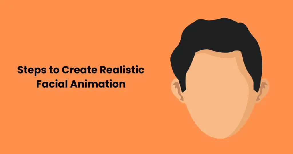 Steps to Create Realistic Facial Animation