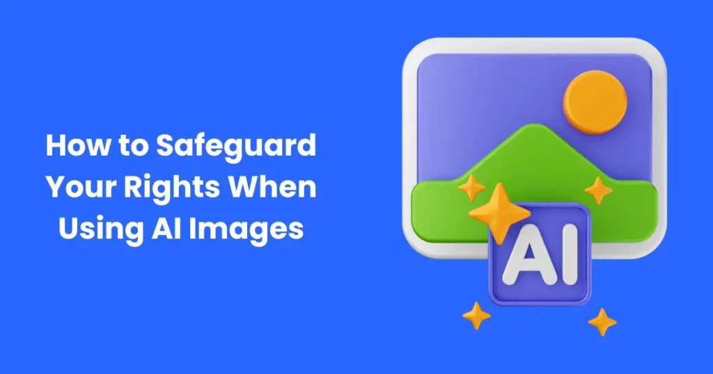 How to Safeguard Your Rights When Using AI Images