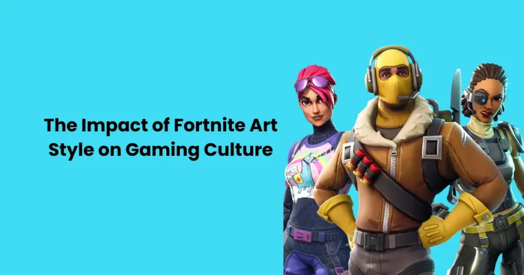 The Impact of Fortnite Art Style on Gaming Culture