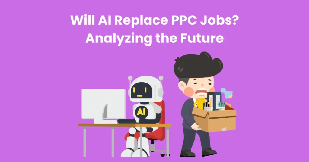 Will AI Replace PPC Jobs? Analyzing the Future