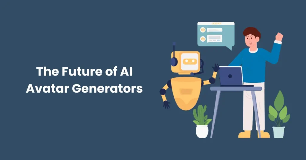 The Future of AI Avatar Generators