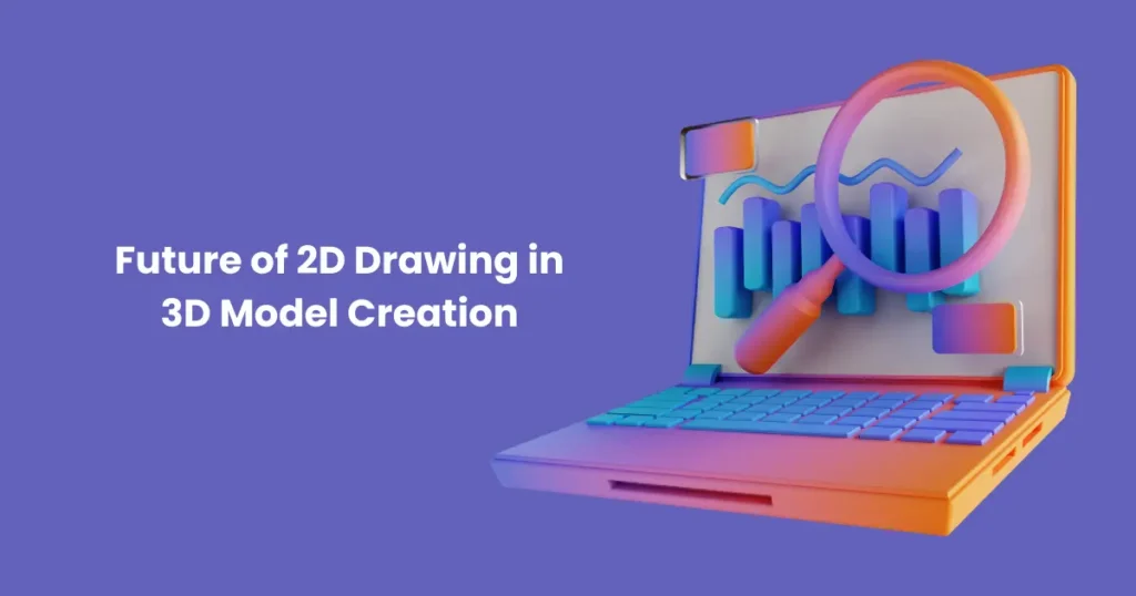 Future of 2D Drawing in 3D Model Creation