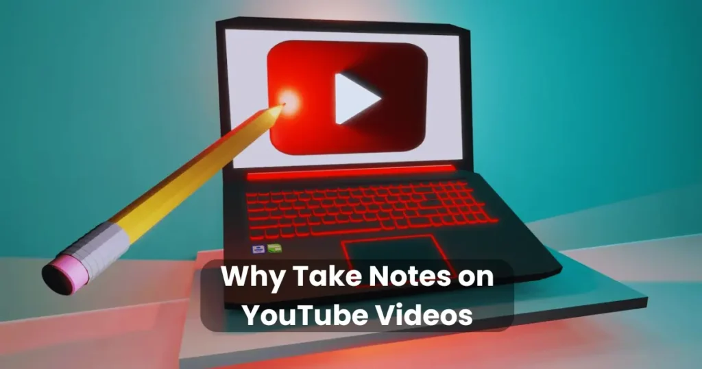 Why Take Notes on YouTube Videos?