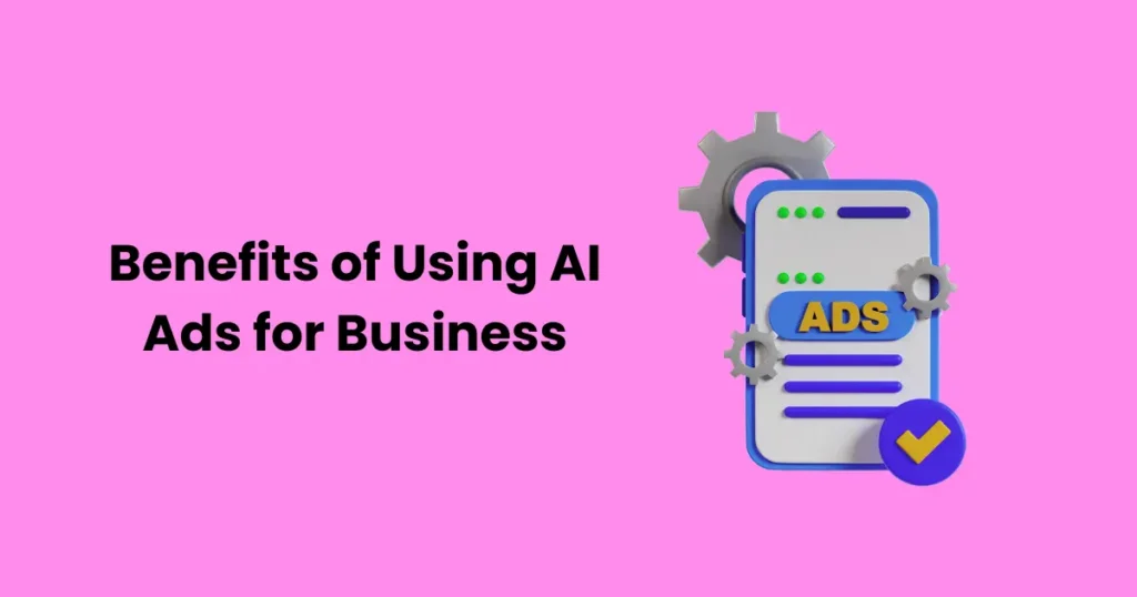 Benefits of Using AI Ads for Business