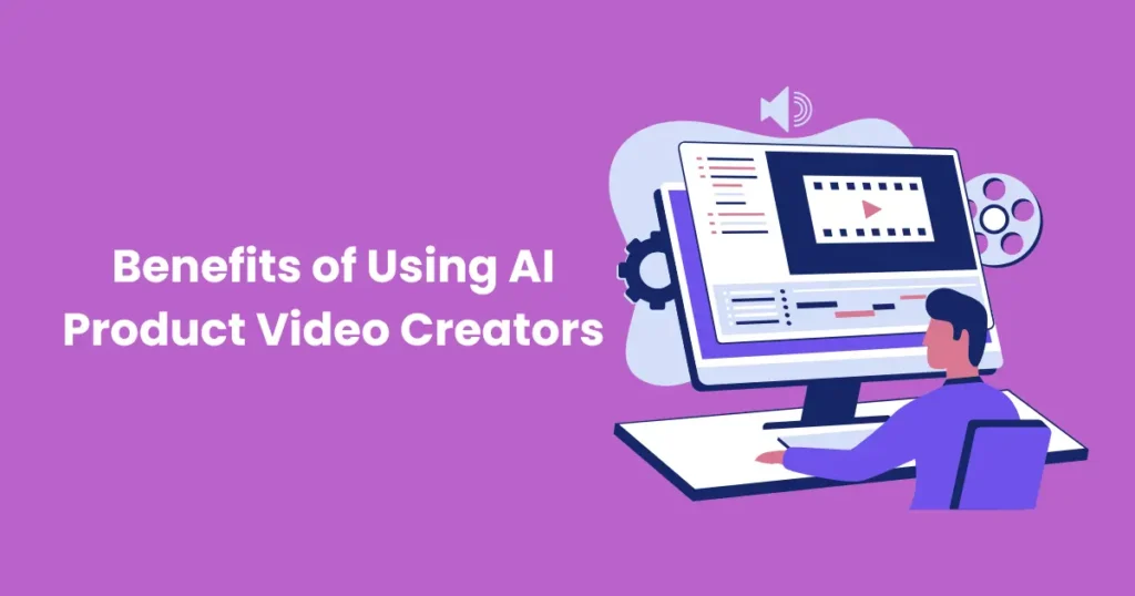 Benefits of Using AI Product Video Creators