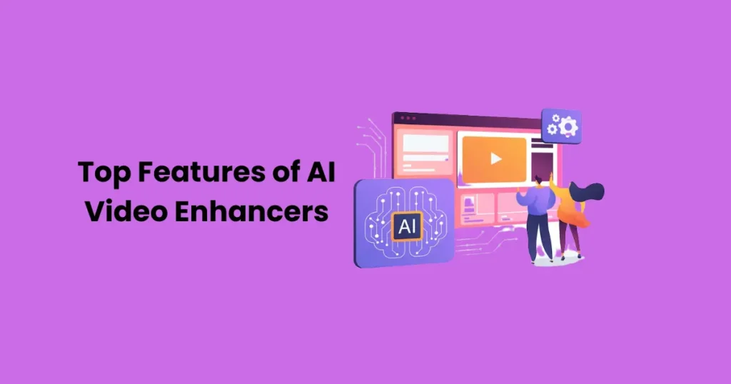 Top Features of AI Video Enhancers