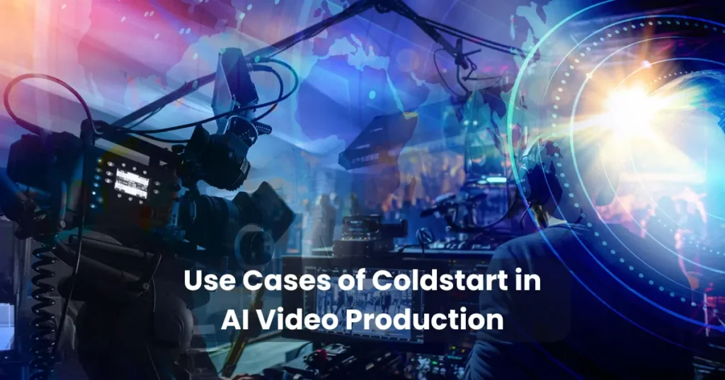 Use Cases of Coldstart in AI Video Production