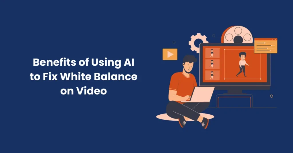 Benefits of Using AI to Fix White Balance on Video