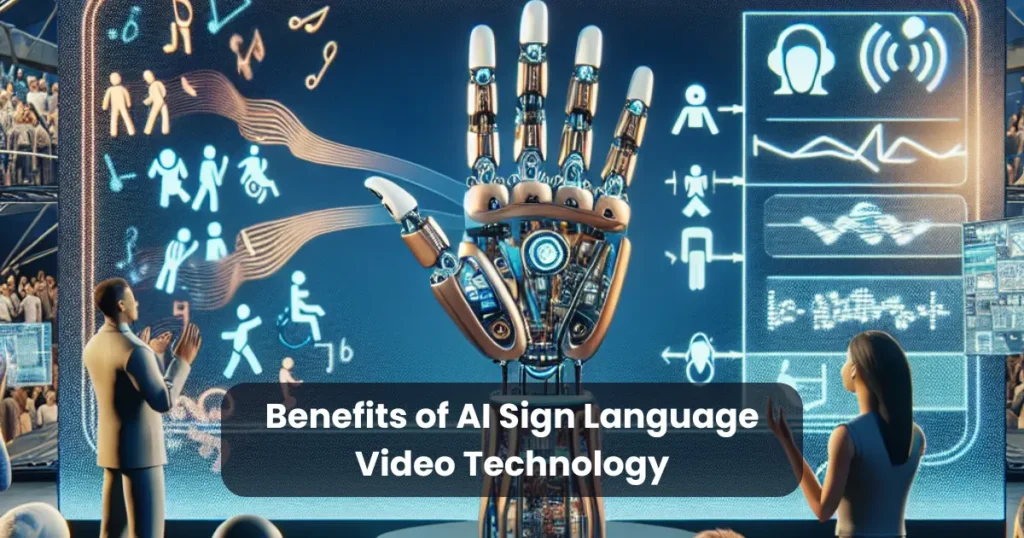 Benefits of AI Sign Language Video Technology