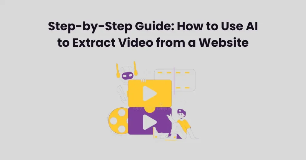 Step-by-Step Guide: How to Use AI to Extract Video from a Website