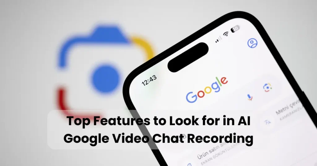 Top Features to Look for in AI Google Video Chat Recording