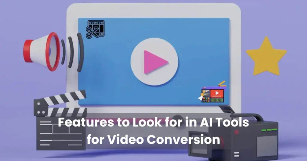 Features to Look for in AI Tools for Video Conversion