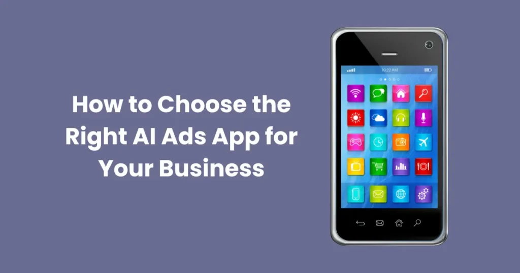 How to Choose the Right AI Ads App for Your Business