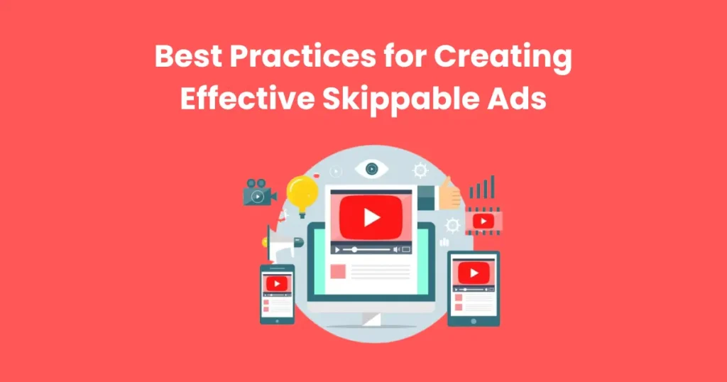 Best Practices for Creating Effective Skippable Ads