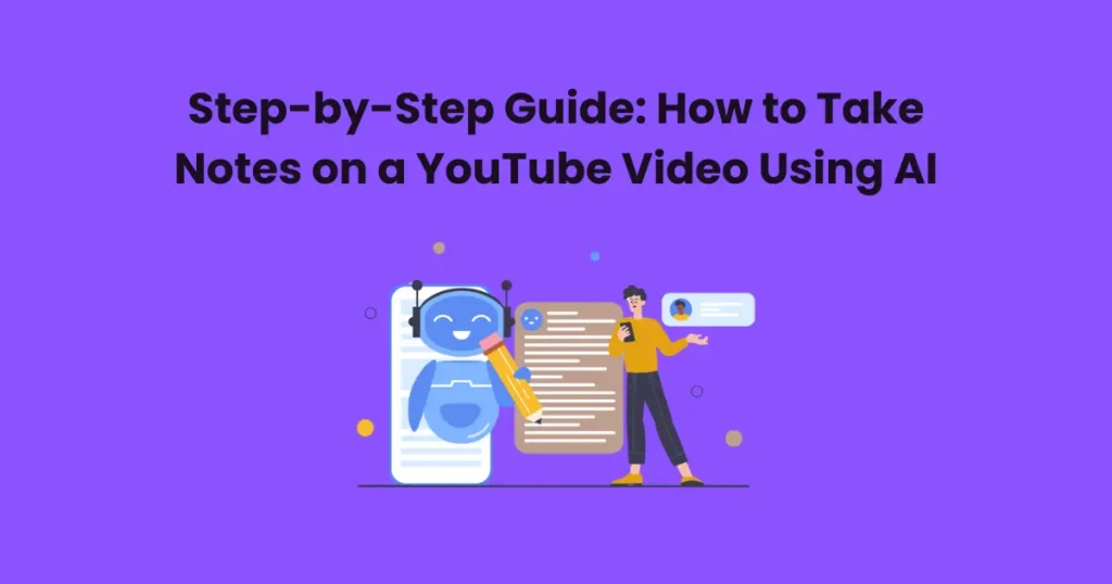 Step-by-Step Guide: How to Take Notes on a YouTube Video Using AI