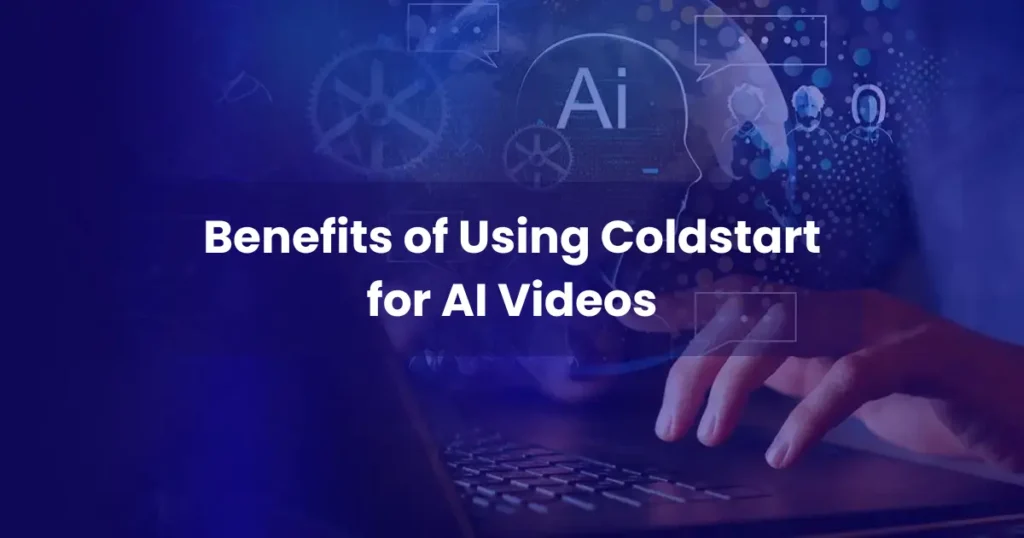 Benefits of Using Coldstart for AI Videos