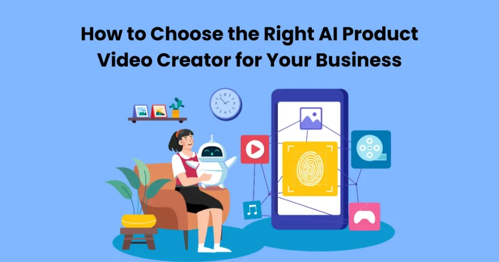 How to Choose the Right AI Product Video Creator for Your Business