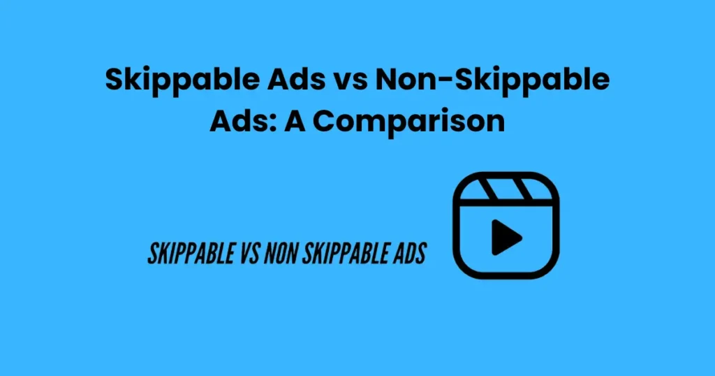 Skippable Ads vs Non-Skippable Ads: A Comparison