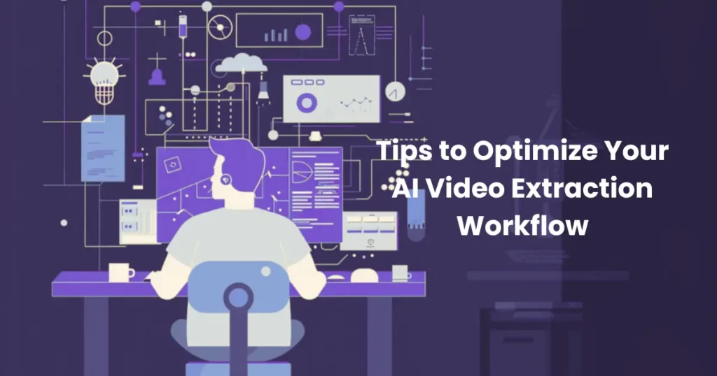 Tips to Optimize Your AI Video Extraction Workflow