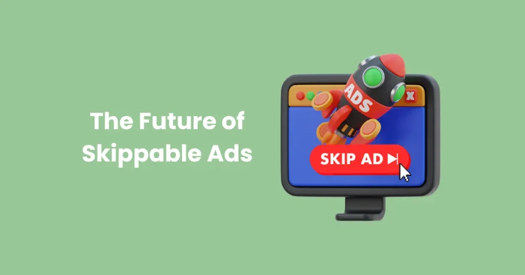 The Future of Skippable Ads