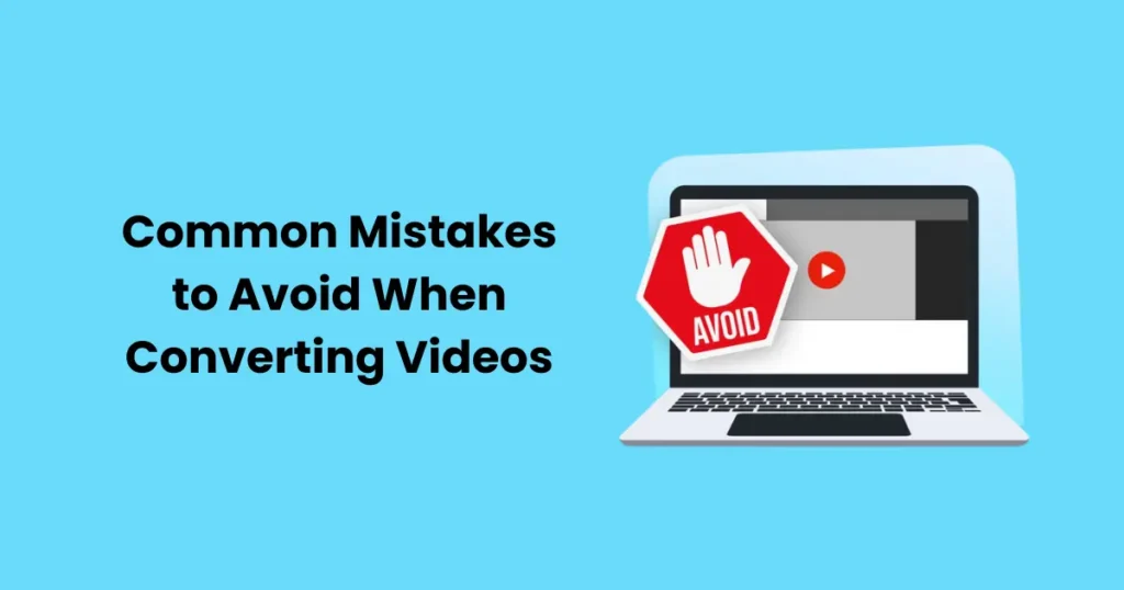 Common Mistakes to Avoid When Converting Videos