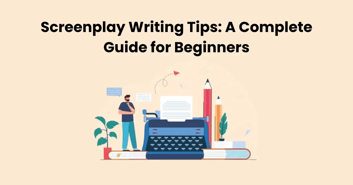 Screenplay Writing Tips: A Complete Guide for Beginners