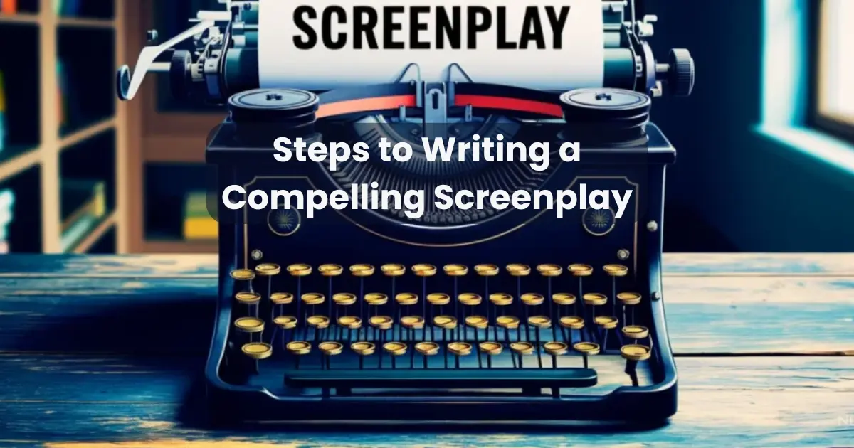 Steps to Writing a Compelling Screenplay