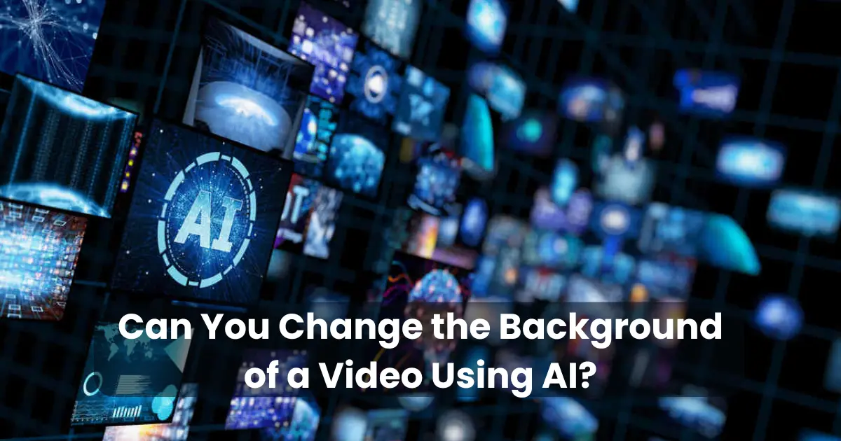 Can You Change the Background of a Video Using AI?