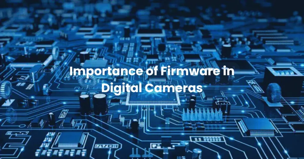 Importance of Firmware in Digital Cameras