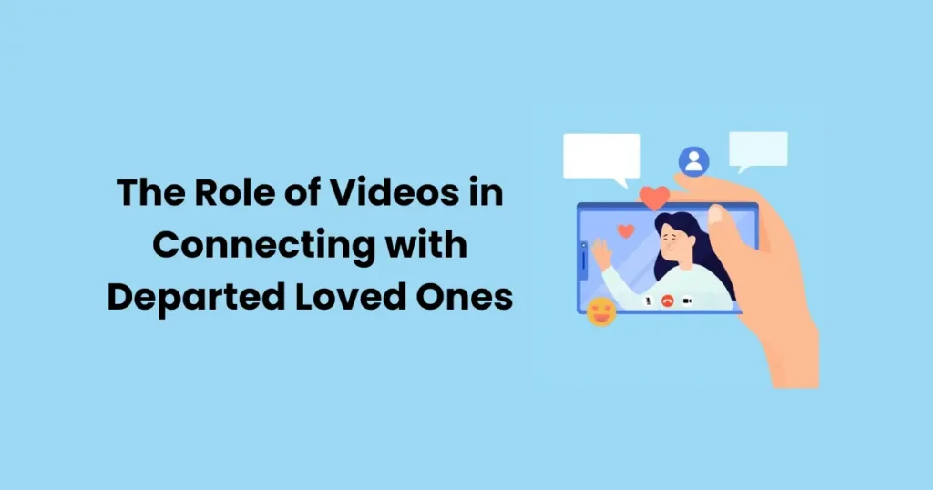 The Role of Videos in Connecting with Departed Loved Ones