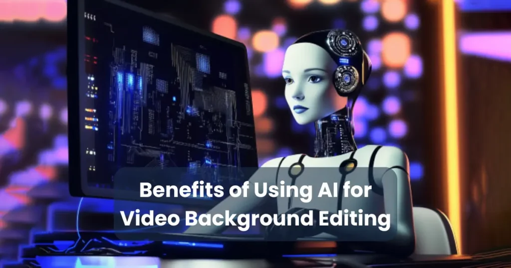 Benefits of Using AI for Video Background Editing