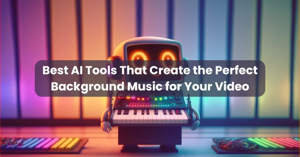 Best AI Tools That Create the Perfect Background Music for Your Video