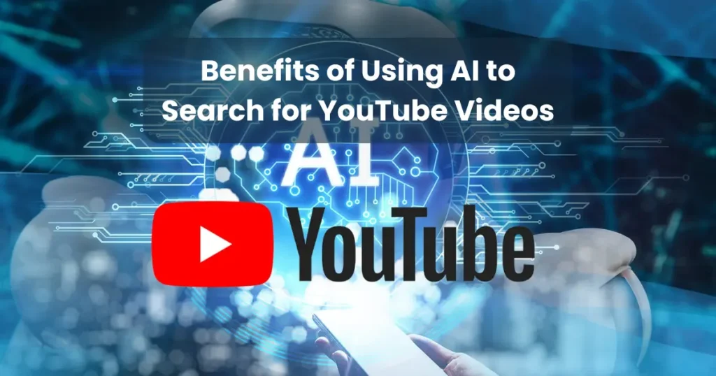 Benefits of Using AI to Search for YouTube Videos