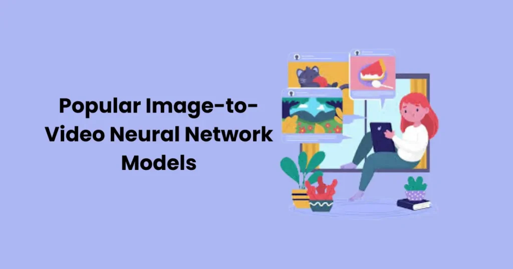 Popular Image-to-Video Neural Network Models