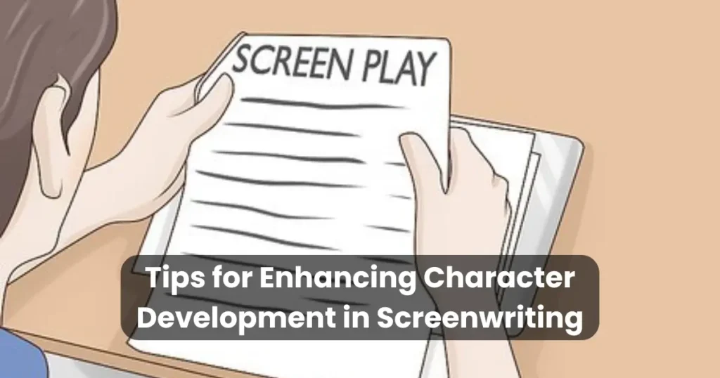 Tips for Enhancing Character Development in Screenwriting