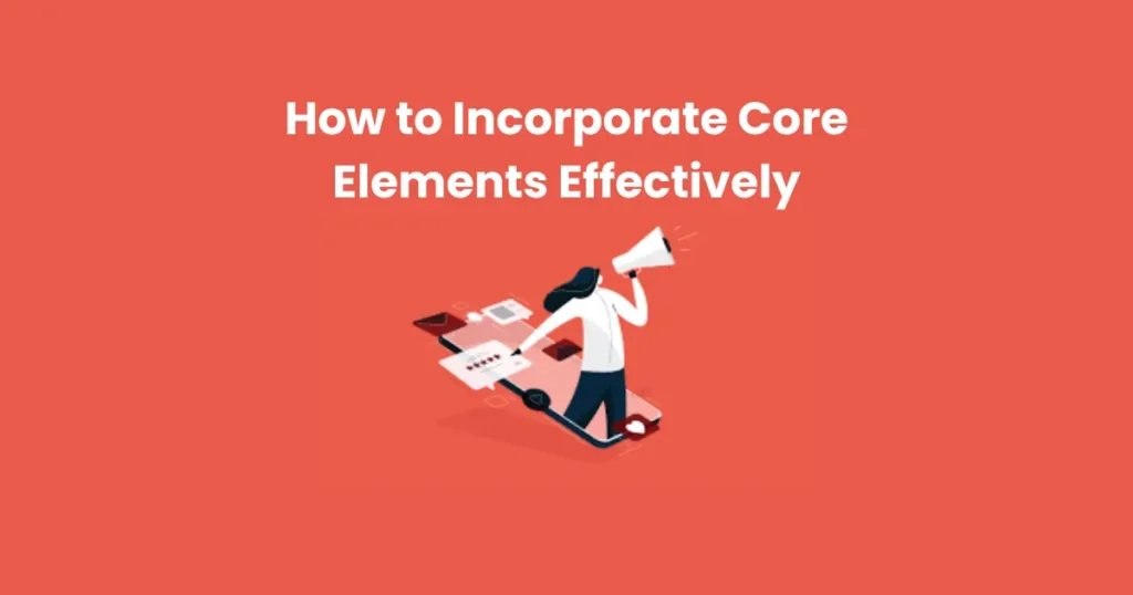 How to Incorporate Core Elements Effectively