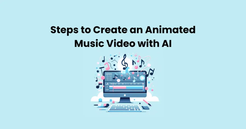 Steps to Create an Animated Music Video with AI