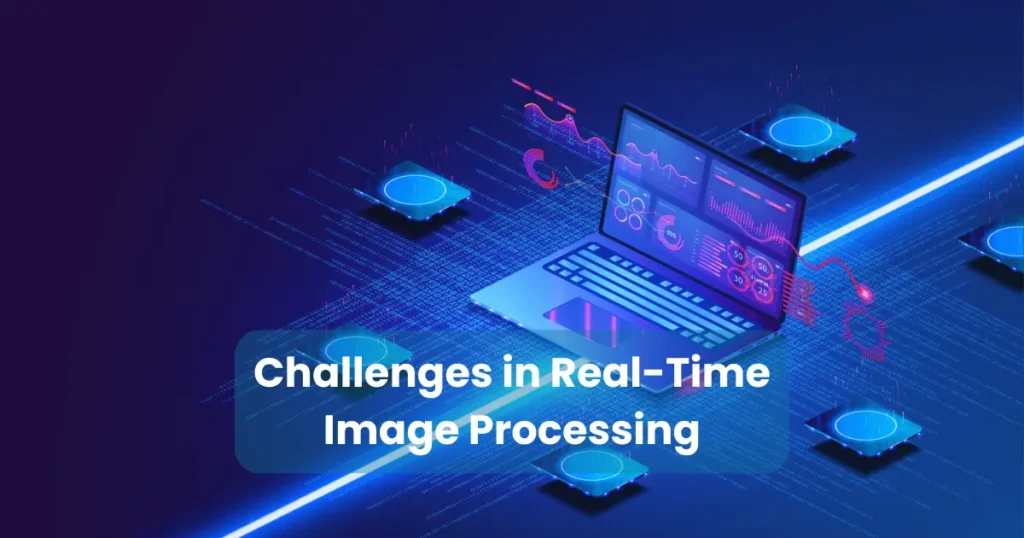 Challenges in Real-Time Image Processing