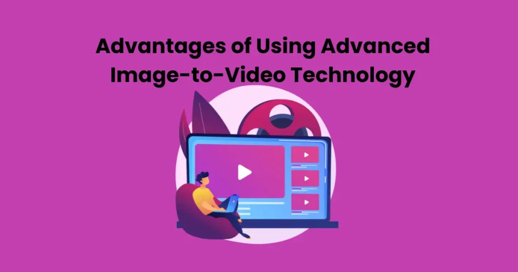 Advantages of Using Advanced Image-to-Video Technology