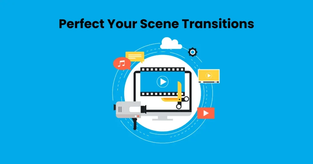 Perfect Your Scene Transitions