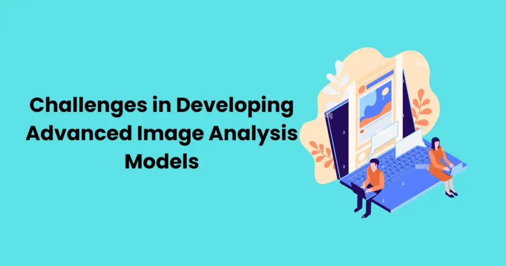 Challenges in Developing Advanced Image Analysis Models