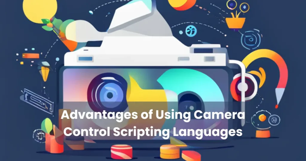 Advantages of Using Camera Control Scripting Languages