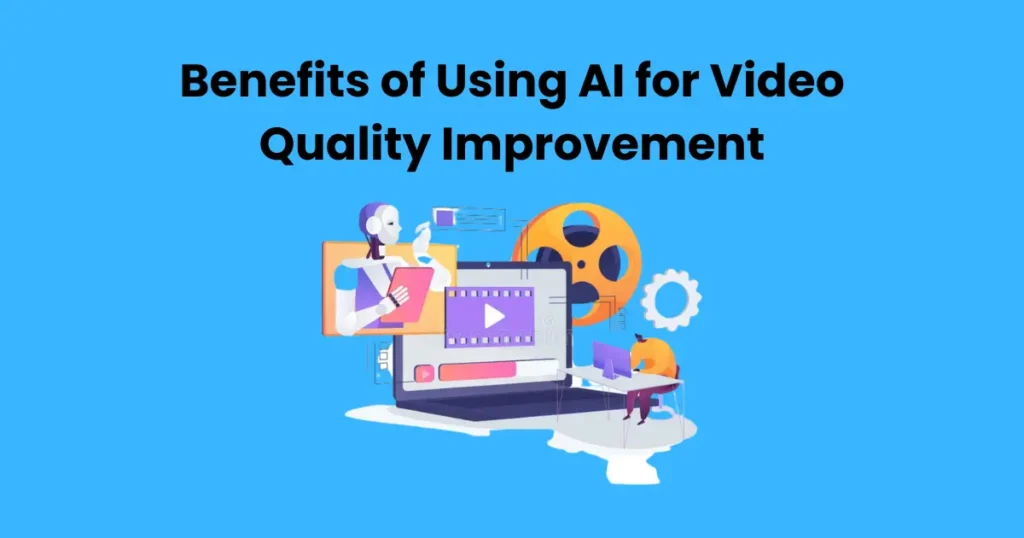 Benefits of Using AI for Video Quality Improvement