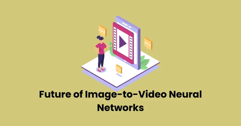 Future of Image-to-Video Neural Networks