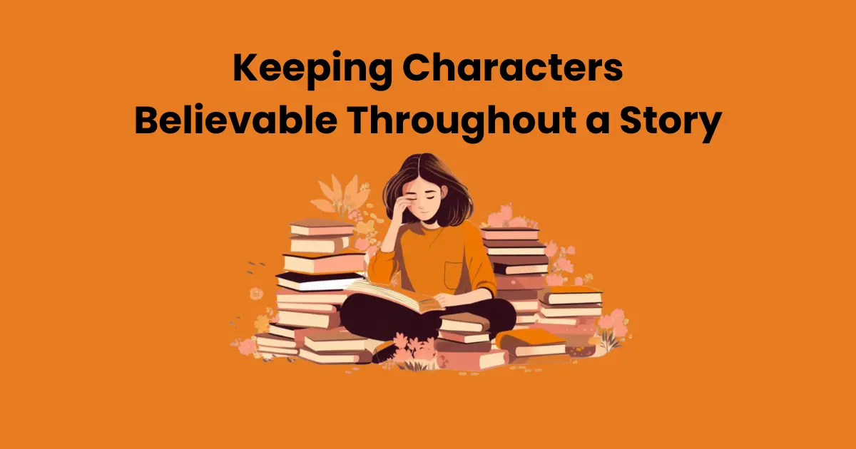 Keeping Characters Believable Throughout a Story