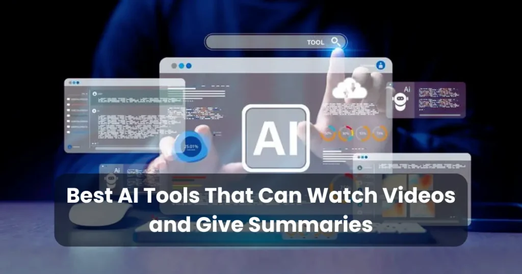 Best AI Tools That Can Watch Videos and Give Summaries