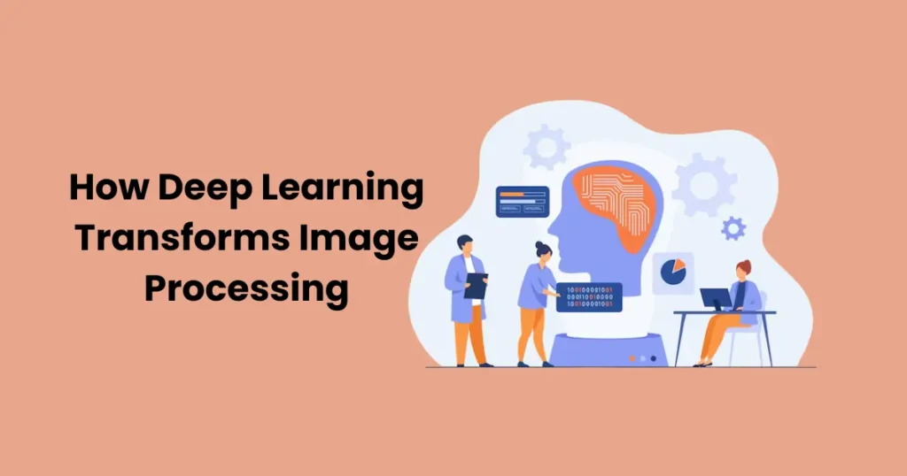 How Deep Learning Transforms Image Processing